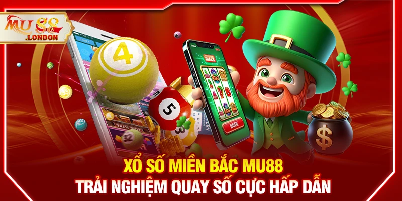 Xổ số miền Bắc MU88 - Trải nghiệm quay số cực hấp dẫn