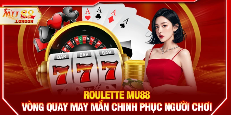 Roulette MU88 - Vòng quay may mắn chinh phục người chơi