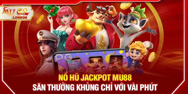 Nổ hũ jackpot MU88 - Săn thưởng khủng chỉ với vài phút