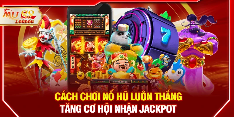 Cách chơi nổ hũ luôn thắng - Tăng cơ hội nhận jackpot