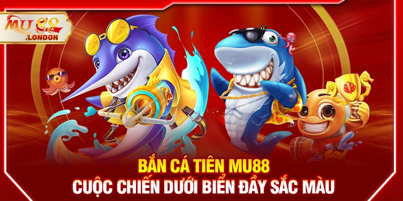 Bắn cá tiên MU88 – Cuộc chiến dưới biển đầy sắc màu