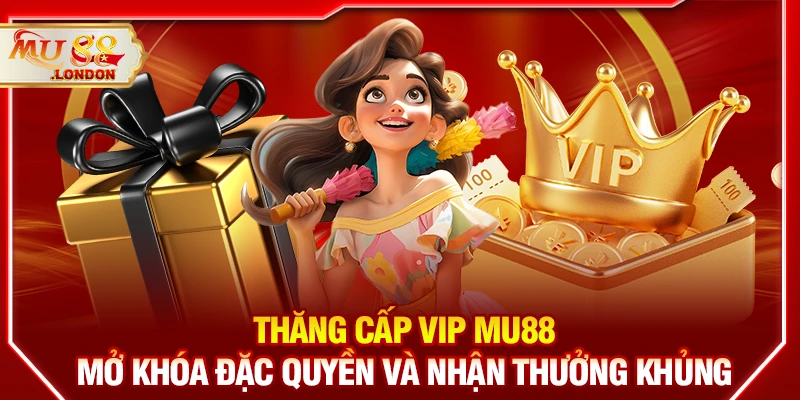 Thăng cấp VIP MU88 – Mở khóa đặc quyền và nhận thưởng khủng