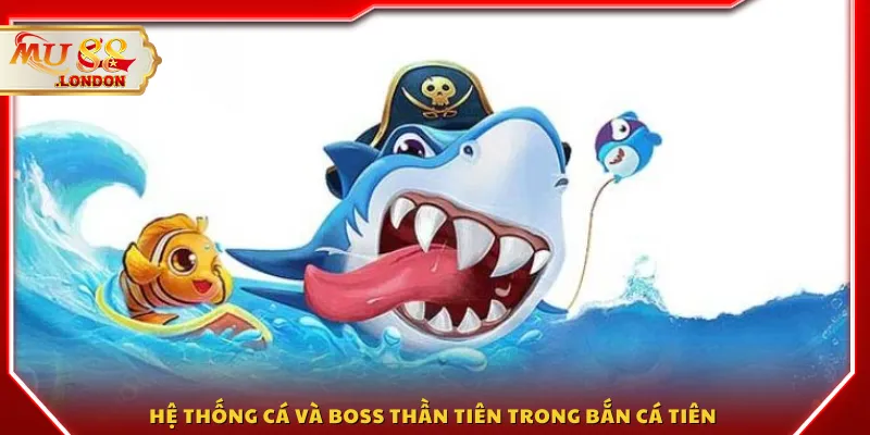 Hệ thống cá và boss thần tiên trong Bắn cá tiên 
