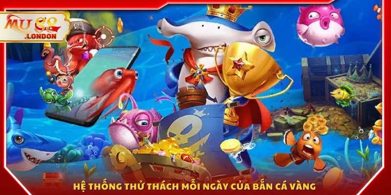 Hệ thống thử thách mỗi ngày của Bắn cá vàng 