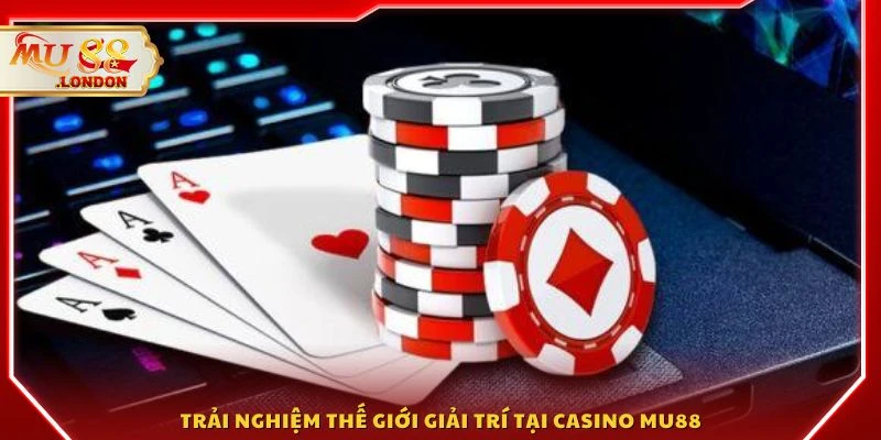 Trải nghiệm thế giới giải trí tại Casino MU88