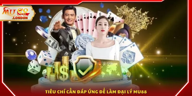 Tiêu chí cần đáp ứng để làm đại lý MU88