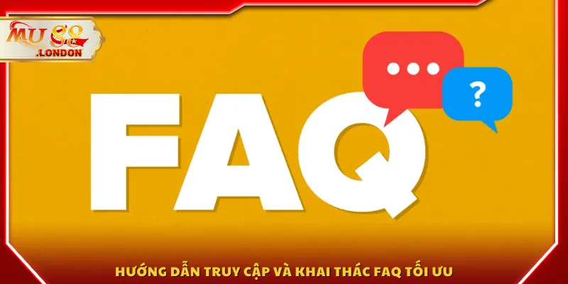 Hướng dẫn truy cập và khai thác FAQ tối ưu