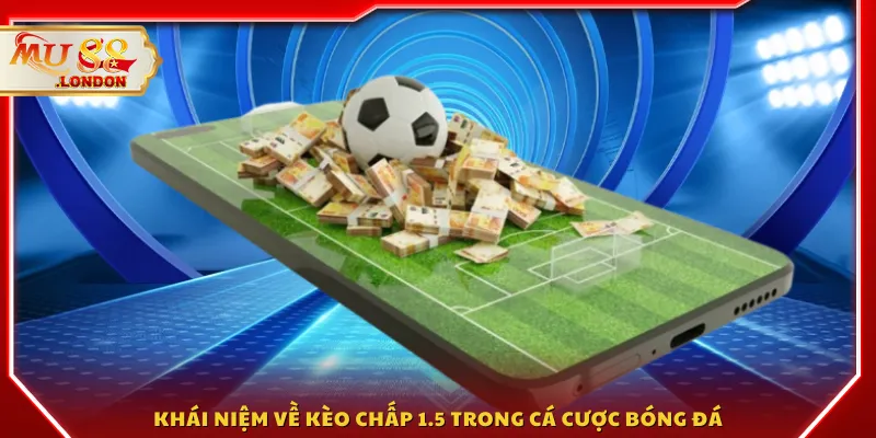 Khái niệm về kèo chấp 1.5 trong cá cược bóng đá