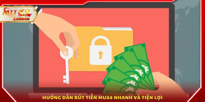 Hướng dẫn rút tiền MU88 nhanh và tiện lợi
