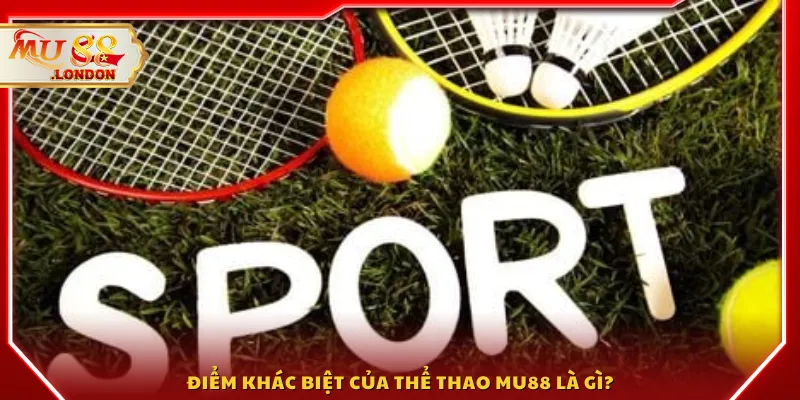 Điểm khác biệt của thể thao MU88 là gì?