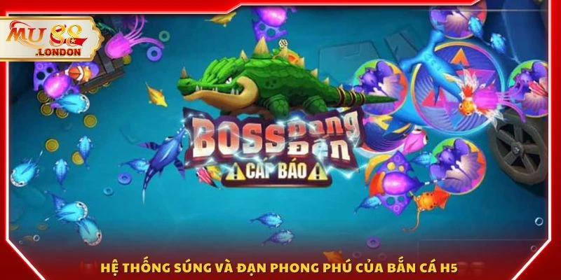 Hệ thống súng và đạn phong phú bắn cá H5 