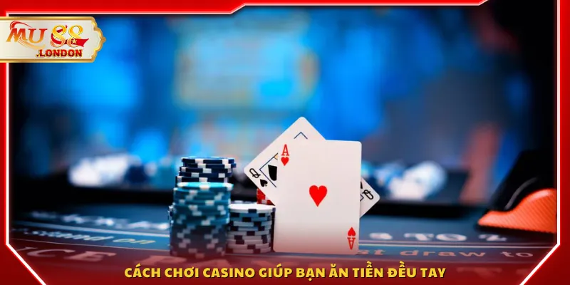 Cách chơi casino giúp bạn ăn tiền đều tay