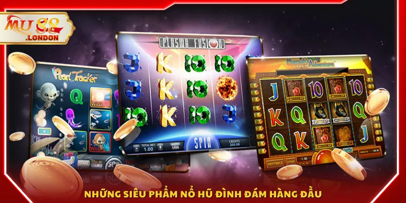 Những siêu phẩm nổ hũ đình đám hàng đầu