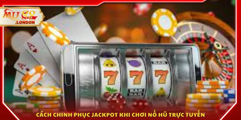 Cách chinh phục jackpot khi chơi nổ hũ trực tuyến