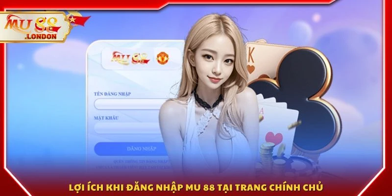 Lợi ích khi đăng nhập MU 88 tại trang chính chủ