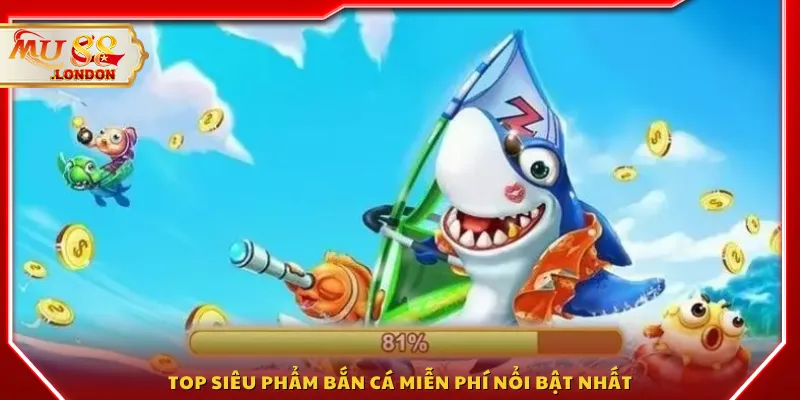 Top siêu phẩm bắn cá miễn phí nổi bật nhất