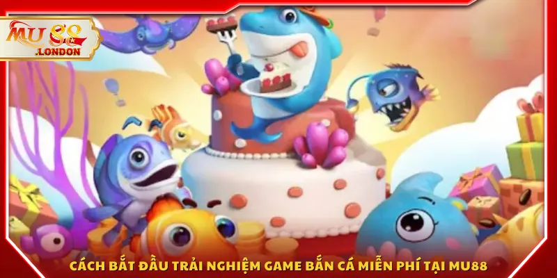 Cách bắt đầu trải nghiệm game bắn cá miễn phí tại MU88