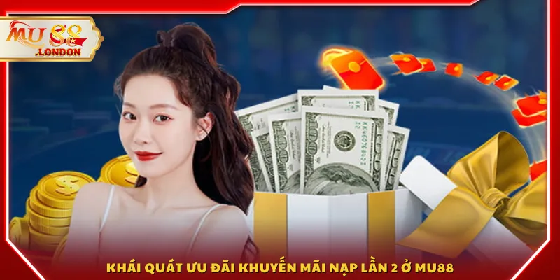 Khái quát ưu đãi khuyến mãi nạp lần 2 ở MU88