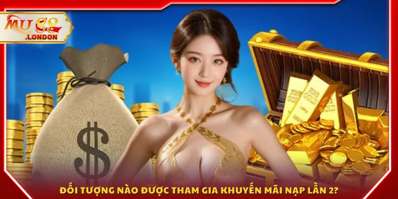 Đối tượng nào được tham gia khuyến mãi nạp lần 2?