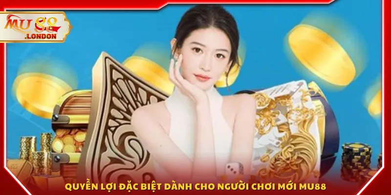 Quyền lợi đặc biệt dành cho người chơi mới MU88