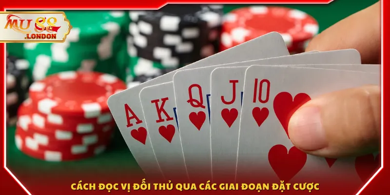 Cách đọc vị đối thủ qua các giai đoạn đặt cược