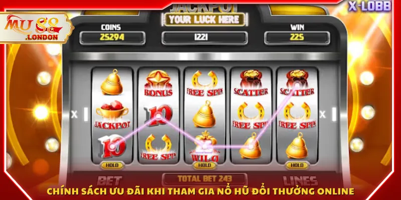 Chính sách ưu đãi khi tham gia nổ hũ đổi thưởng online