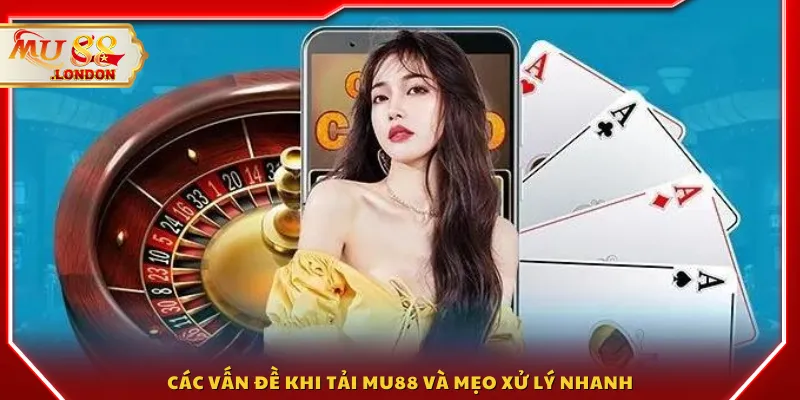 Các vấn đề khi tải MU88 và mẹo xử lý nhanh